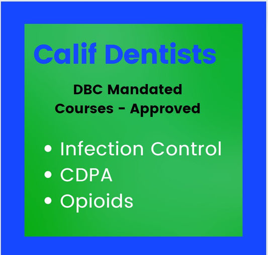 CALIF Dentists: Package for All Board Mandated Courses | IC, CDPA, Opioids 6 CEs