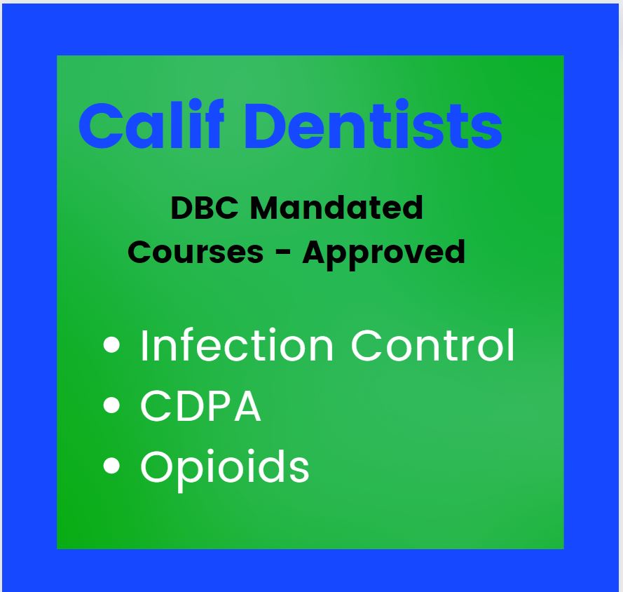 CALIF Dentists: Package for All Board Mandated Courses | IC, CDPA, Opioids 6 CEs