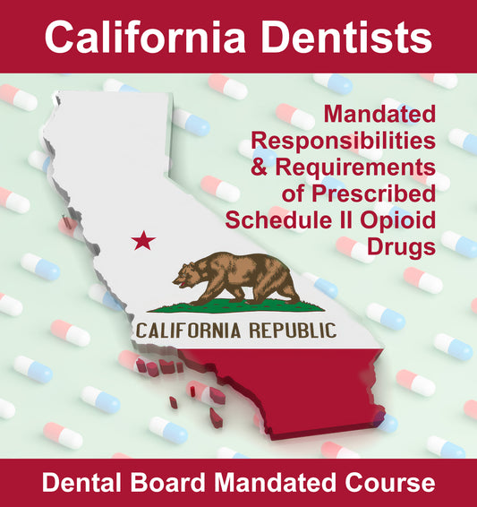 California Dentists-Opioid Prescribers: Mandated Responsibilities & Requirements | 2 CEs